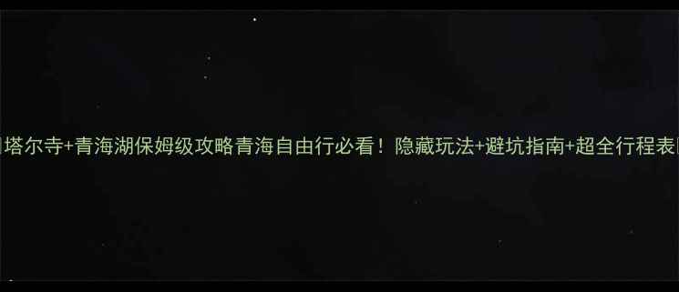 图片 🌟塔尔寺+青海湖保姆级攻略青海自由行必看！隐藏玩法+避坑指南+超全行程表📅