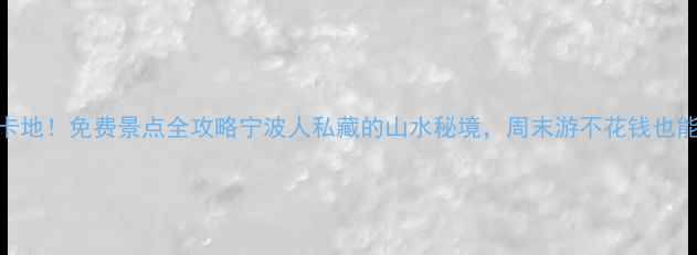图片 🌟奉化隐藏打卡地！免费景点全攻略宁波人私藏的山水秘境，周末游不花钱也能拍爆内存！📸