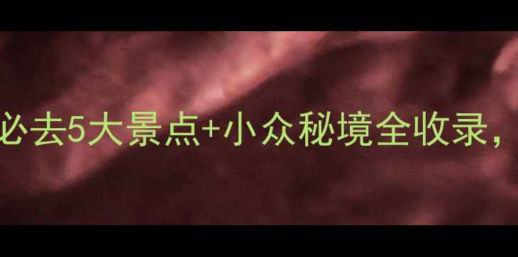 图片 🌟安徽广德旅游攻略｜必去5大景点+小众秘境全收录，保姆级避坑指南收藏夹