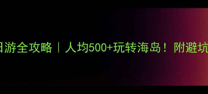 图片 🌟巽寮湾二日游全攻略｜人均500+玩转海岛！附避坑指南🌊🏖️2