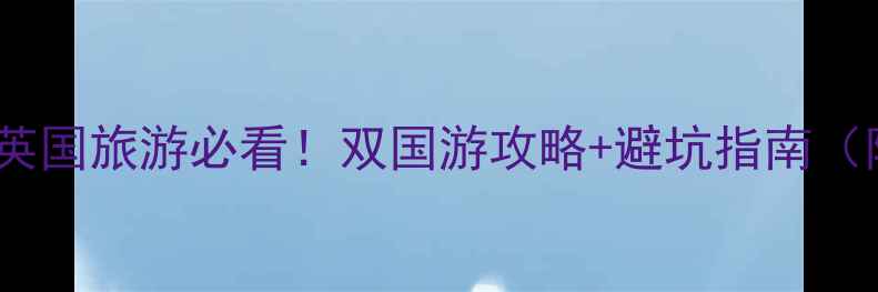 图片 🌟希腊vs英国旅游必看！双国游攻略+避坑指南（附干货）2