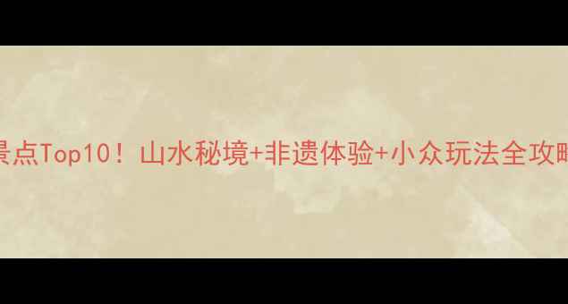 图片 🌟广西大化必去景点Top10！山水秘境+非遗体验+小众玩法全攻略（附交通住宿）