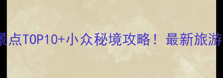 图片 🌟广西必玩景点TOP10+小众秘境攻略！最新旅游清单来了✨2