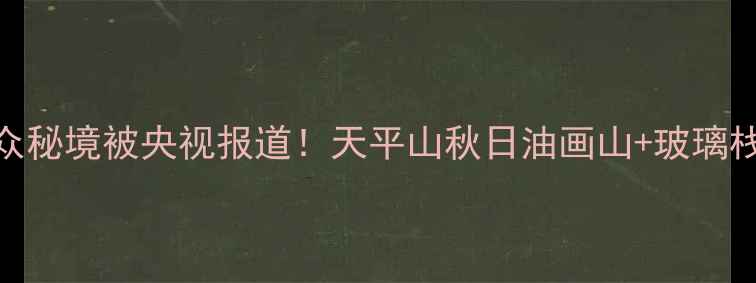 图片 🌟必看攻略｜林州小众秘境被央视报道！天平山秋日油画山+玻璃栈道+太行红叶全攻略1