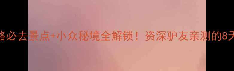 图片 🌟拉萨旅行攻略必去景点+小众秘境全解锁！资深驴友亲测的8天7夜深度游🔥1