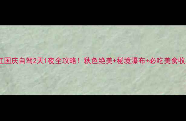 图片 🌟新安江国庆自驾2天1夜全攻略！秋色绝美+秘境瀑布+必吃美食收藏🚗🍂1