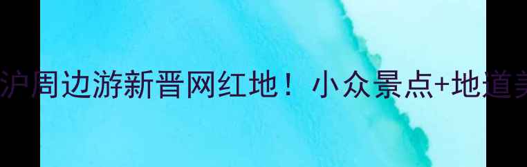 图片 🌟柳市必玩全攻略｜江浙沪周边游新晋网红地！小众景点+地道美食+亲子乐园一次说清🌿
