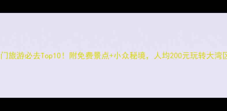 图片 🌟江门旅游必去Top10！附免费景点+小众秘境，人均200元玩转大湾区！1