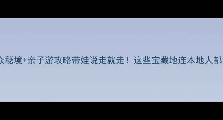 图片 🌟河南小众秘境+亲子游攻略带娃说走就走！这些宝藏地连本地人都没听过！2