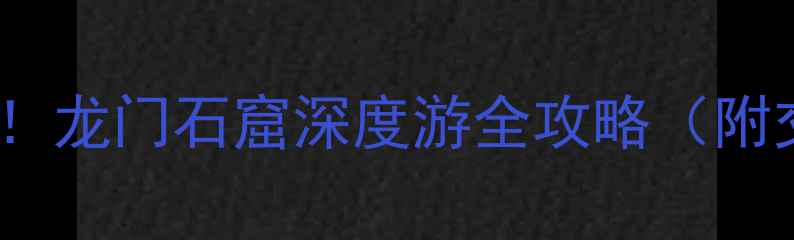 图片 🌟洛阳必去5A景区！龙门石窟深度游全攻略（附交通门票拍照点）1