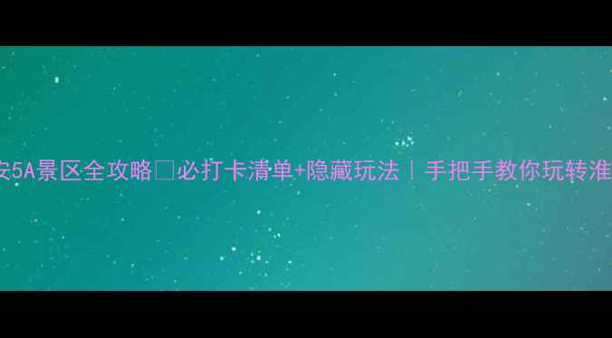 图片 🌟淮安5A景区全攻略✨必打卡清单+隐藏玩法｜手把手教你玩转淮安！2