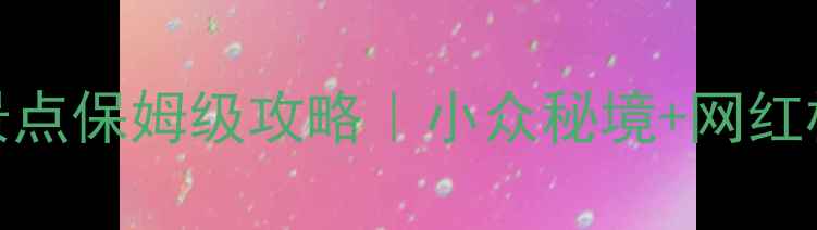 图片 🌟湖北省必打卡景点保姆级攻略｜小众秘境+网红机位全公开！🚗🌿