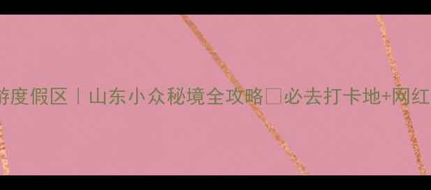 图片 🌟红石寨旅游度假区｜山东小众秘境全攻略✨必去打卡地+网红拍照圣地！2