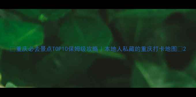 图片 🌟重庆必去景点TOP10保姆级攻略｜本地人私藏的重庆打卡地图🌆2