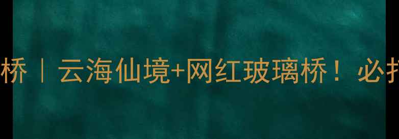 图片 🌟金锁关石林玻璃桥｜云海仙境+网红玻璃桥！必打卡的终极清单🔥1