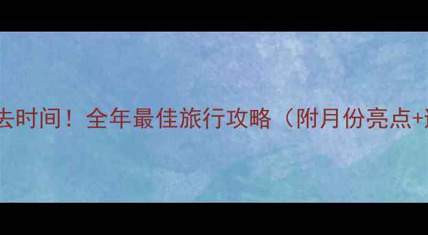 图片 🌴仙本那必去时间！全年最佳旅行攻略（附月份亮点+避坑指南）2