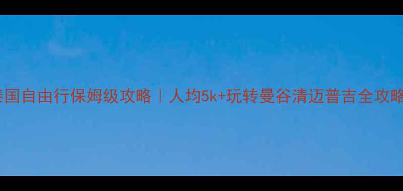图片 🌴泰国自由行保姆级攻略｜人均5k+玩转曼谷清迈普吉全攻略🔥1