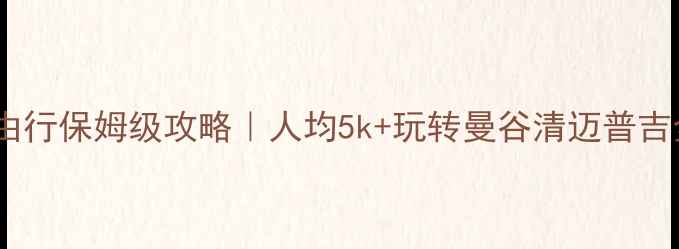 图片 🌴泰国自由行保姆级攻略｜人均5k+玩转曼谷清迈普吉全攻略🔥2