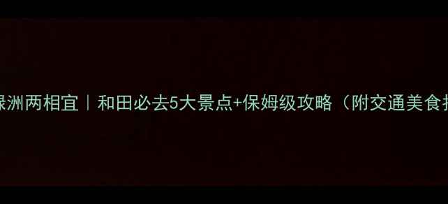 图片 🌵沙漠绿洲两相宜｜和田必去5大景点+保姆级攻略（附交通美食拍照点）