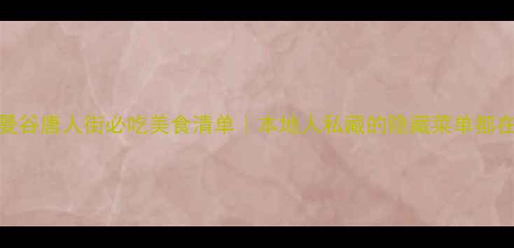 图片 🌶️曼谷唐人街必吃美食清单｜本地人私藏的隐藏菜单都在这！