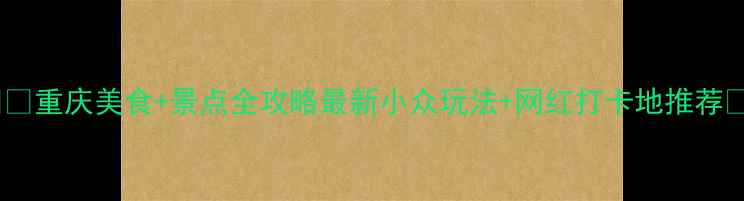 图片 🌶️重庆美食+景点全攻略最新小众玩法+网红打卡地推荐🌆2