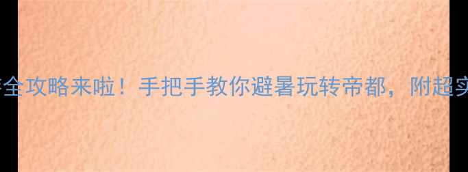 图片 🌿6月北京旅游全攻略来啦！手把手教你避暑玩转帝都，附超实用避坑指南🌿