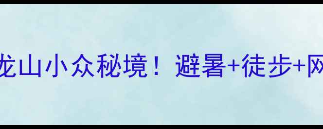 图片 🌿北京周边游｜鳞龙山小众秘境！避暑+徒步+网红机位全攻略🏞️