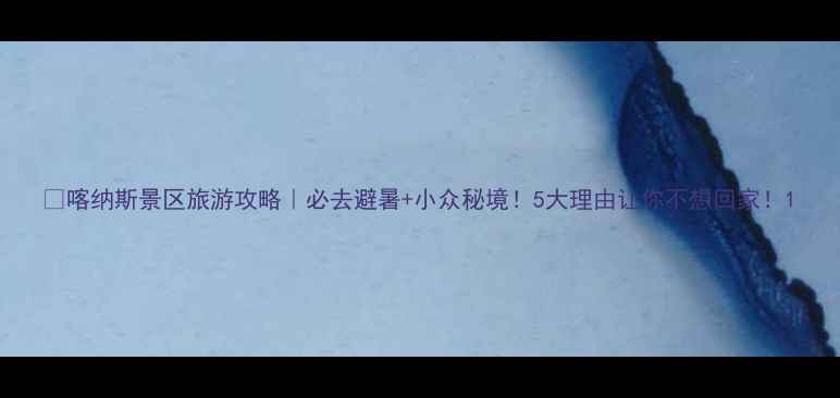 图片 🌿喀纳斯景区旅游攻略｜必去避暑+小众秘境！5大理由让你不想回家！1
