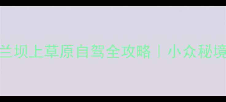 图片 🌿国庆人少避坑指南木兰坝上草原自驾全攻略｜小众秘境+网红机位+拍照攻略✨