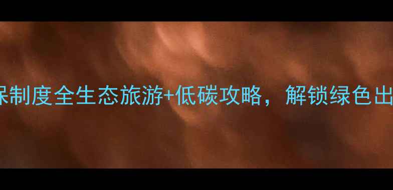 图片 🌿旅游景区环保制度全生态旅游+低碳攻略，解锁绿色出行新姿势！🌍1