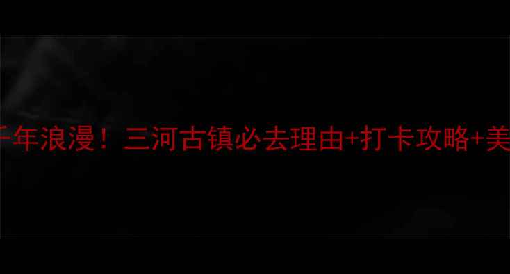 图片 🌿江淮水乡的千年浪漫！三河古镇必去理由+打卡攻略+美食推荐全公开1