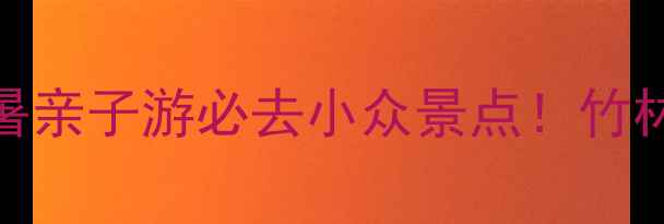 图片 🌿石塘竹海骑行攻略｜避暑亲子游必去小众景点！竹林秘境+网红打卡点全攻略1