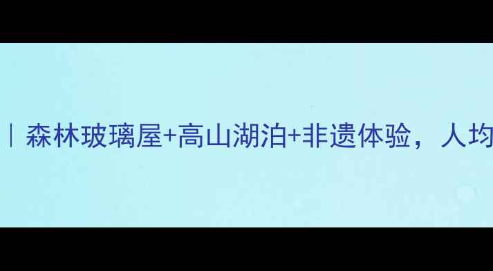 图片 🌿贵州贵林小众秘境全攻略｜森林玻璃屋+高山湖泊+非遗体验，人均500元玩转避世天堂！🚗💨1