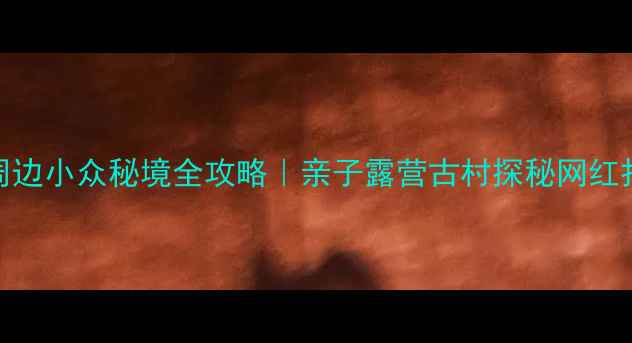 图片 🌿青岛莱西周边小众秘境全攻略｜亲子露营古村探秘网红打卡地清单✨