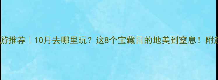 图片 🍂10月旅游推荐｜10月去哪里玩？这8个宝藏目的地美到窒息！附超全攻略2