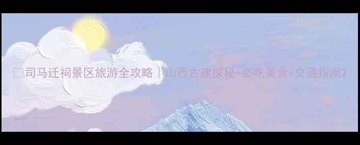 图片 📌司马迁祠景区旅游全攻略｜山西古建探秘+必吃美食+交通指南2