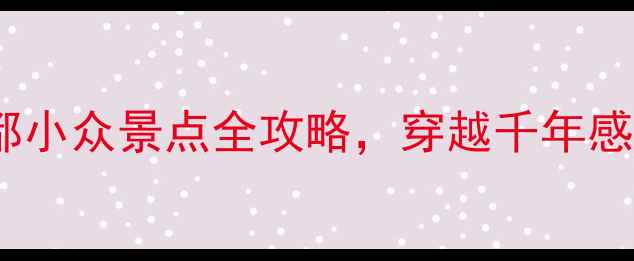 图片 📌咸阳必去！秦都小众景点全攻略，穿越千年感受秦朝烟火气🔥2