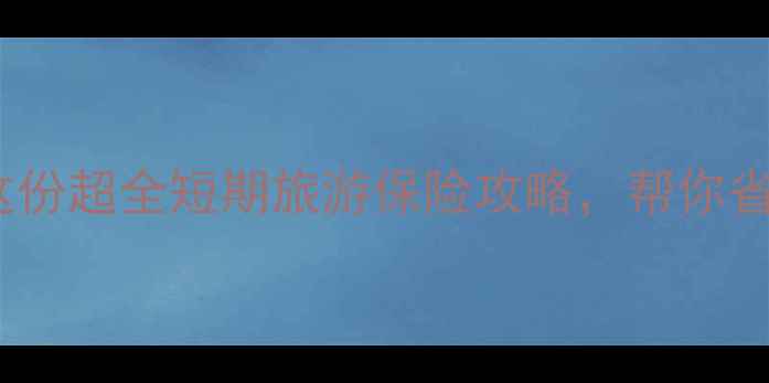图片 📌境外游必看！这份超全短期旅游保险攻略，帮你省下万元医疗费💰2