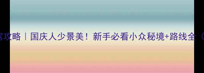 图片 📌蓝月山谷自驾攻略｜国庆人少景美！新手必看小众秘境+路线全（附拍照点位）2