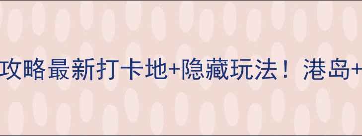图片 📌香港必去十大景点攻略最新打卡地+隐藏玩法！港岛+九龙+离岛全包了🌆2