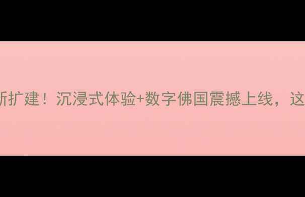 图片 📣乐山大佛最新扩建！沉浸式体验+数字佛国震撼上线，这篇攻略必看！2