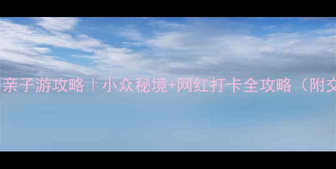 图片 📸北京房山亲子游攻略｜小众秘境+网红打卡全攻略（附交通+门票）