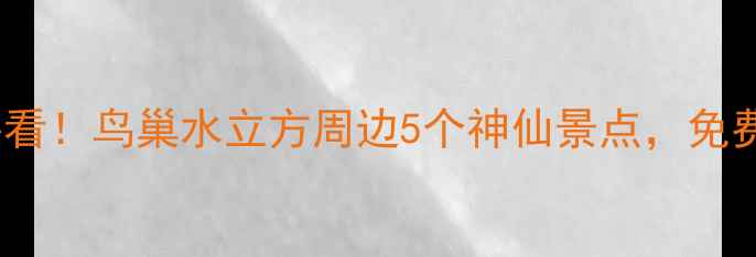 图片 📸北京旅游必看！鸟巢水立方周边5个神仙景点，免费打卡全攻略2