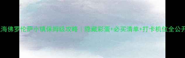 图片 🔍上海佛罗伦萨小镇保姆级攻略｜隐藏彩蛋+必买清单+打卡机位全公开✨2