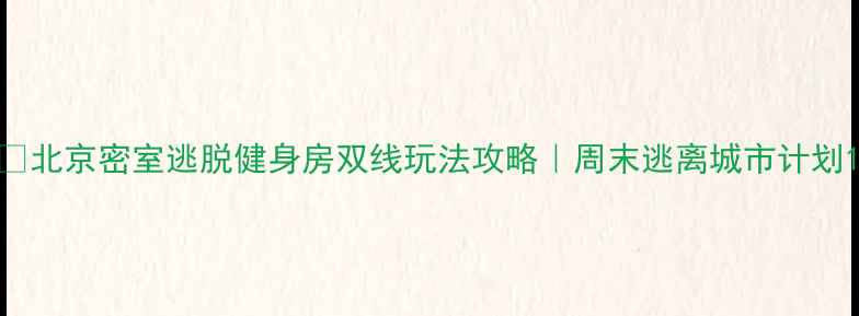 图片 🔥北京密室逃脱健身房双线玩法攻略｜周末逃离城市计划1