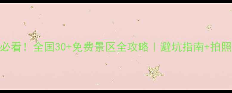 图片 🔥端午节必看！全国30+免费景区全攻略｜避坑指南+拍照打卡攻略