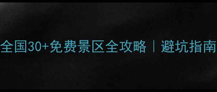 图片 🔥端午节必看！全国30+免费景区全攻略｜避坑指南+拍照打卡攻略2