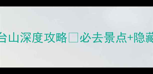 图片 🚗北京周边游｜五台山深度攻略🌄必去景点+隐藏玩法+避坑指南📸2
