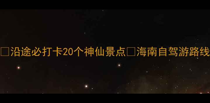 图片 🚗苏州自驾海南全攻略🚗沿途必打卡20个神仙景点✨海南自驾游路线规划+美食住宿推荐🌴1