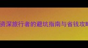 必去十大国内景点资深旅行者的避坑指南与省钱攻略附详细行程规划